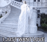 a woman in a white dress is standing on a set of stairs with the words i just want love above her .