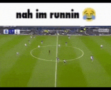 a soccer field with the words " nah im runnin " on top