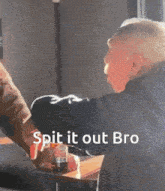 Spit It Out Spit It Out Bro GIF - Spit It Out Spit It Out Bro GIFs
