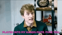 You Played Into My Hands Fuck You GIF - You Played Into My Hands Fuck You James Acaster GIFs