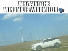 windmill why aint the windmills why aint the windmills windmilling bruh huh