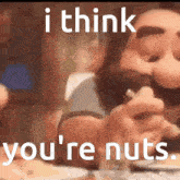 I Think Youre Nuts I Think You'Re Nuts GIF - I Think Youre Nuts I Think You'Re Nuts I Think Your Nuts GIFs
