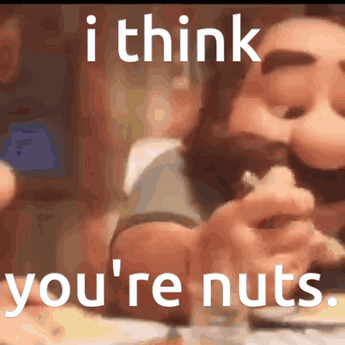 I Think Youre Nuts I Think You'Re Nuts GIF - I think youre nuts I think you're  nuts I think your nuts - Discover & Share GIFs