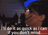 a woman says " i 'll do it as quick as i can if you don 't mind " in front of a microphone