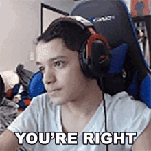 a man wearing headphones and a white shirt is sitting in a gaming chair and says `` you 're right '' .