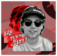 a man wearing sunglasses and a hat with the words are you crazy