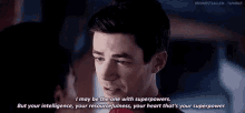 i may be the one with superpowers , but your intelligence , your resourcefulness , your heart that 's your superpower