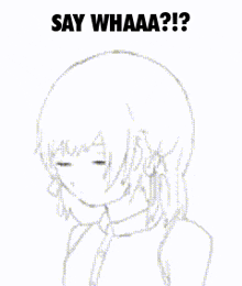 a drawing of a girl with orange eyes and the words say whaaa written above her