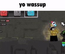 a screenshot of a video game with the text yo wassup