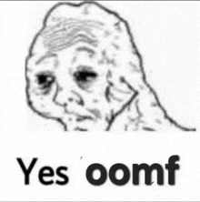 a black and white drawing of a man 's face with the words `` yes oomf '' written below it .