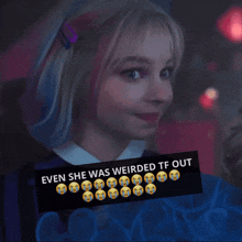 a picture of a girl with a sticker that says even she was weirded tf out