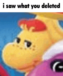 a picture of a cartoon character with the words " i saw what you deleted " below it