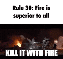 a meme that says rule 30 fire is superior to all kill it with fire