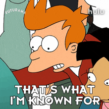 thats what im known for philip j fry futurama im well known for that im recognized for that