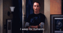 Sheldon I Weep For Humanity GIF - Sheldon I Weep For Humanity The Big Bang Theory GIFs