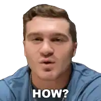 a man in a blue shirt says " how "
