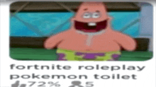 a picture of patrick star from spongebob squarepants is being used as a meme for fortnite roleplay pokemon toilet .