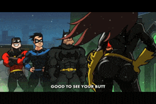a cartoon of a group of superheros with the words good to see your butt at the bottom