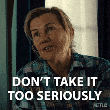 a woman says " don 't take it too seriously "