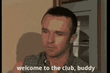 a man is saying welcome to the club , buddy