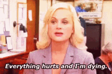 Everything Hurts And I'M Dying - Everything GIF - Everything Leslie Knope Parks And Recreation GIFs