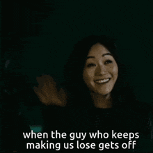 a woman is smiling in a dark room with the words when the guy who keeps making us lose gets off