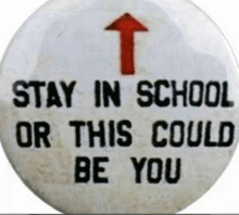 a button with an arrow pointing up that says stay in school or this could be you