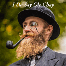 a man with a beard is wearing a hat and smoking a pipe with the words i do say ole chap below him