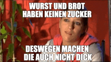a woman is sitting in front of a plant with a caption that says wurst und brot