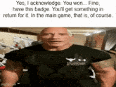 a muscular man in a black shirt says yes i acknowledge you won fine