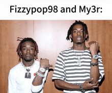 two men standing next to each other with fizzypop98 and my3r written on the bottom