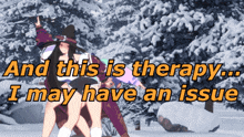 a snowy scene with the words " and this is therapy ... i may have an issue " above it