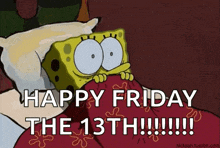 a cartoon of spongebob laying in bed with the words happy friday the 13th written on it .