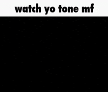 a person sitting in a dark room with the words " watch yo tone mf "