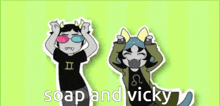 a couple of cartoon characters standing next to each other with the words soap and vicky on the bottom .
