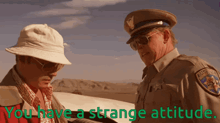 two men are standing next to each other with the words you have a strange attitude