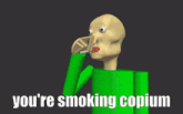 a cartoon character is smoking a cigarette and says " you 're smoking copium " on the bottom