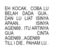 eh kocak coba lu belah dada gua dan lu liat isinya apaan agen 69 itu artinya cinta gua agen 69 itu artinya cinta