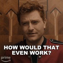 a man in a red jacket asks how would that even work
