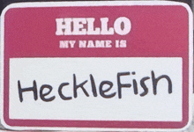 a name tag that says hello my name is hecklefish on it