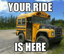 a yellow school bus is parked in a dirt lot with the caption your ride is here