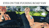 two girls in bikinis are sitting in a car with the words eyes on the fucking road van below them