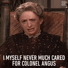 i myself never much cared fo colonel angus ratchel dratch saturday night live i never cared for him i hate him