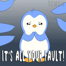 a cartoon of a penguin with the words " it 's all your fault "