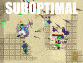 a screenshot of a video game with the word suboptimal on the bottom