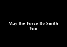 the words may the force be smith you are on a black background .