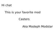 a white background with the words `` hi chat this is your favorite mod casters aka modeph modstar '' written on it .