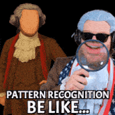 a man holding a magnifying glass with the words pattern recognition be like written below him