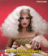 a picture of a drag queen with the words we love to cheat and lie and scam on it