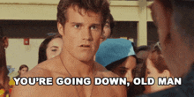 a shirtless man says " you 're going down old man " in front of a group of people